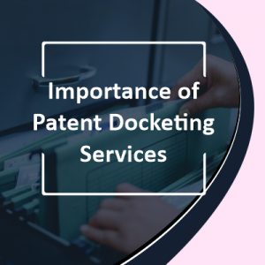 Importance Of Patent Docketing Service