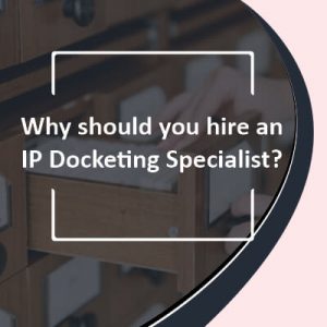Why should you hire an IP Docketing Specialist